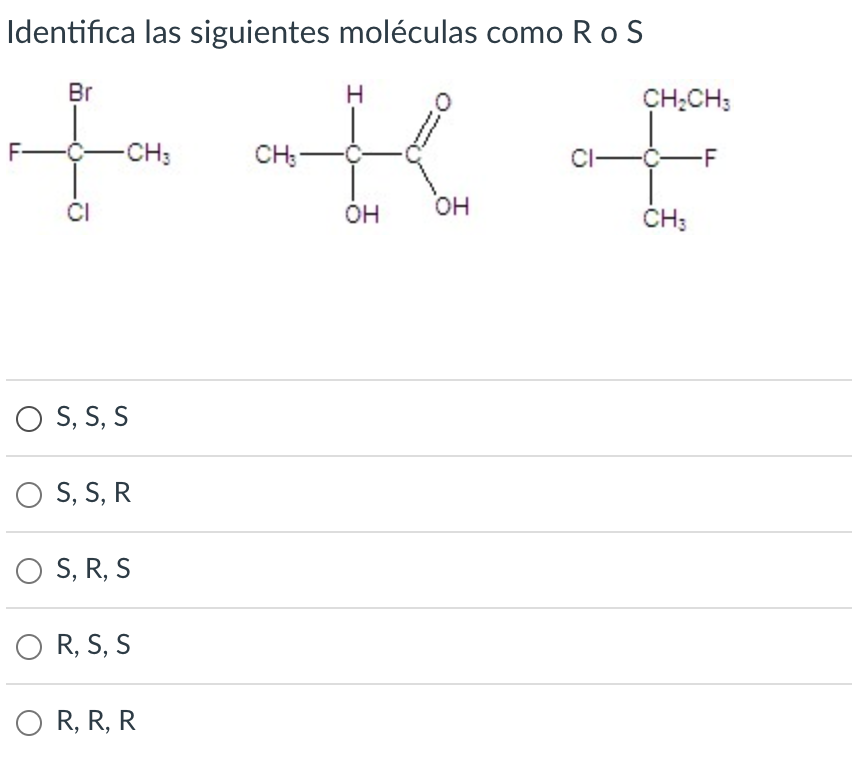 Identifica las siguientes moléculas como R o S \begin{tabular}{l} S, S, S \\ \hline\( S, S, R \) \\ \hline\( S, R, S \) \\ \