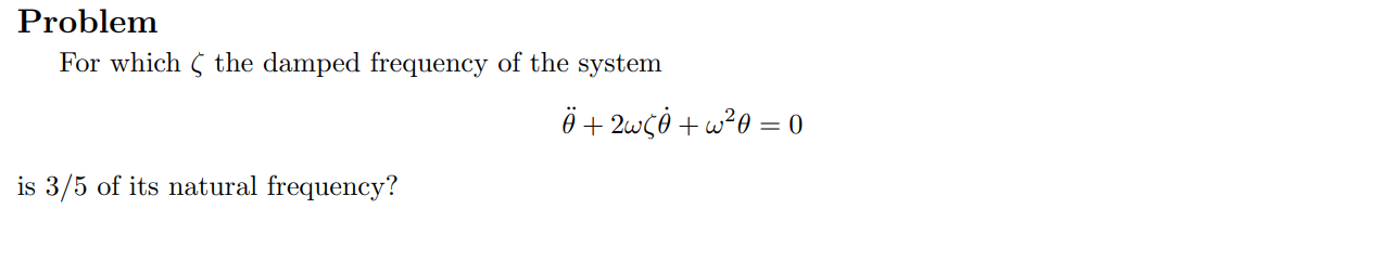 Problem
For which \( \zeta \) the damped frequency of the system
\[
\ddot{\theta}+2 \omega \zeta \dot{\theta}+\omega^{2} \the