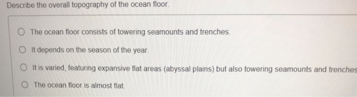 Solved Describe the overall topography of the ocean floor O | Chegg.com