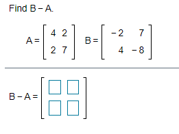 Solved Find B-A 4 2 2 -2 7 A= B= 2 7 4 - 8 B-A= | Chegg.com