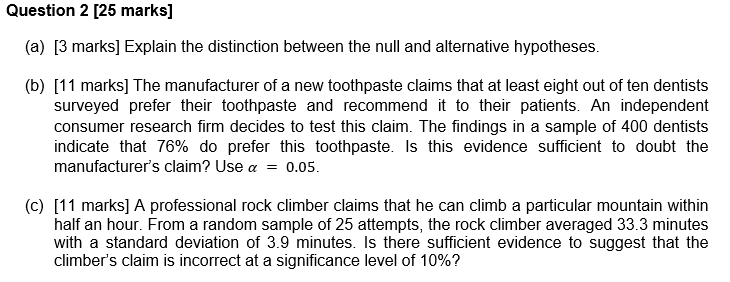 (a) [3 marks] Explain the distinction between the null and alternative hypotheses.
(b) [11 marks] The manufacturer of a new t