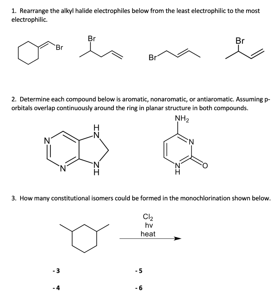 1. Rearrange the alkyl halide electrophiles below from the least electrophilic to the most electrophilic.
2. Determine each c