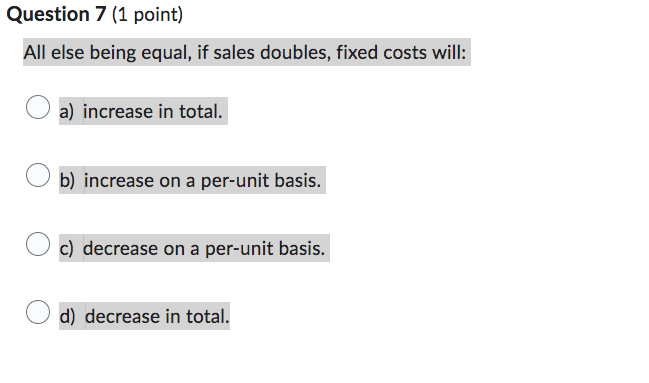 Solved All else being equal, if sales doubles, fixed costs | Chegg.com