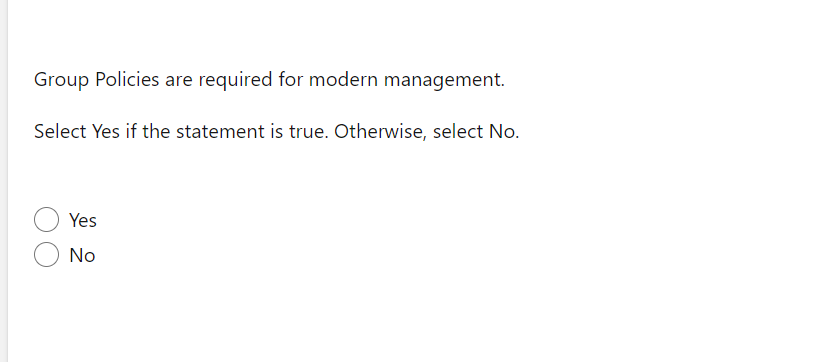 Group Policies are required for modern management.
Select Yes if the statement is true. Otherwise, select No.
Yes
No