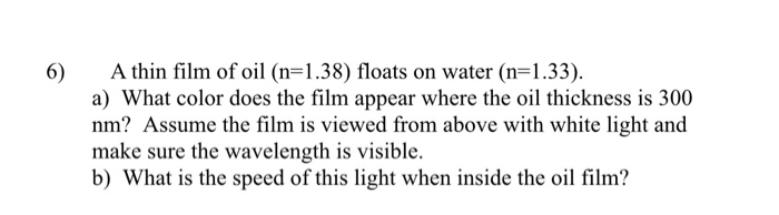 Solved 6) A thin film of oil (n-1.38) floats on water (n | Chegg.com