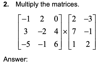 Solved 2. Multiply the matrices. -1 2 0 2 -3 3 -2 4x17 -1 -5 | Chegg.com