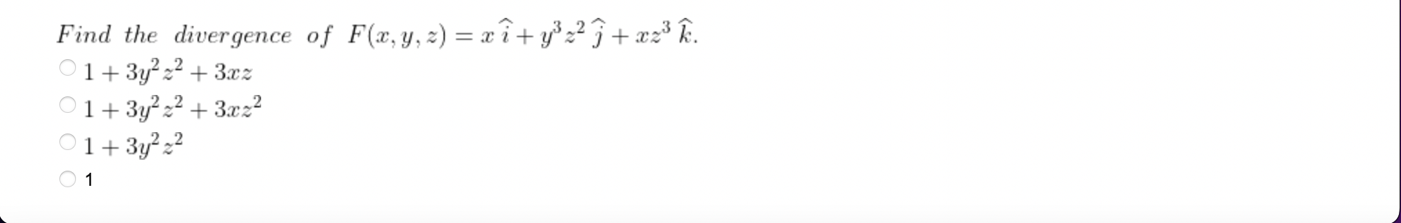 Find the divergence of \( F(x, y, z)=x \hat{i}+y^{3} z^{2} \widehat{j}+x z^{3} \hat{k} \). \[ \begin{array}{l} 1+3 y^{2} z^{2