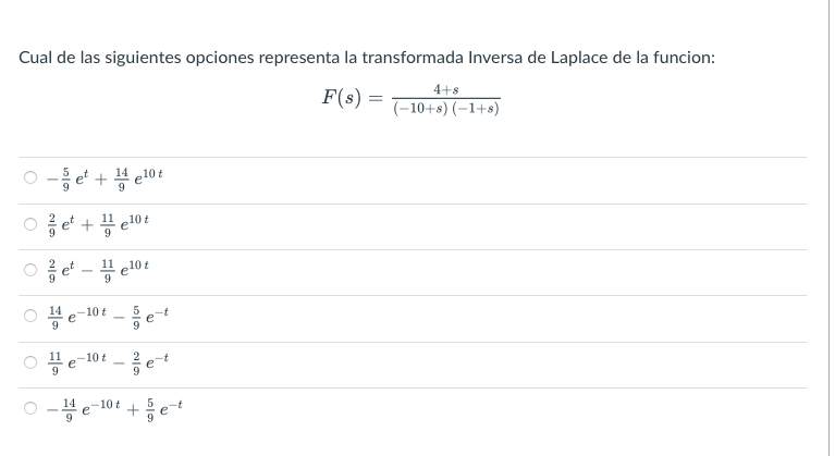 Cual de las siguientes opciones representa la transformada Inversa de Laplace de la funcion: \[ F(s)=\frac{4+s}{(-10+s)(-1+s)