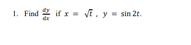 1. Find \( \frac{d y}{d x} \) if \( x=\sqrt{t}, y=\sin 2 t \).