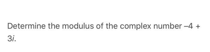 Solved Determine the modulus of the complex number -4 + Зі. | Chegg.com