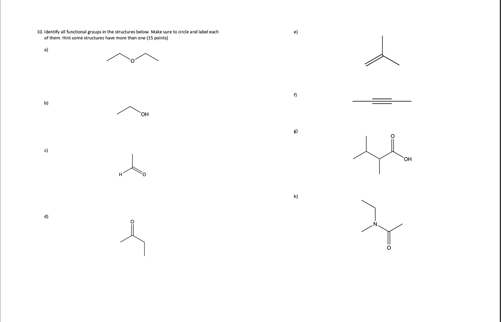 10. Identify all functional groups in the structures below. Make sure to circle and label each
e)
of them. Hint some structur