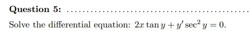 Solve the differential equation: \( 2 x \tan y+y^{\prime} \sec ^{2} y=0 \).