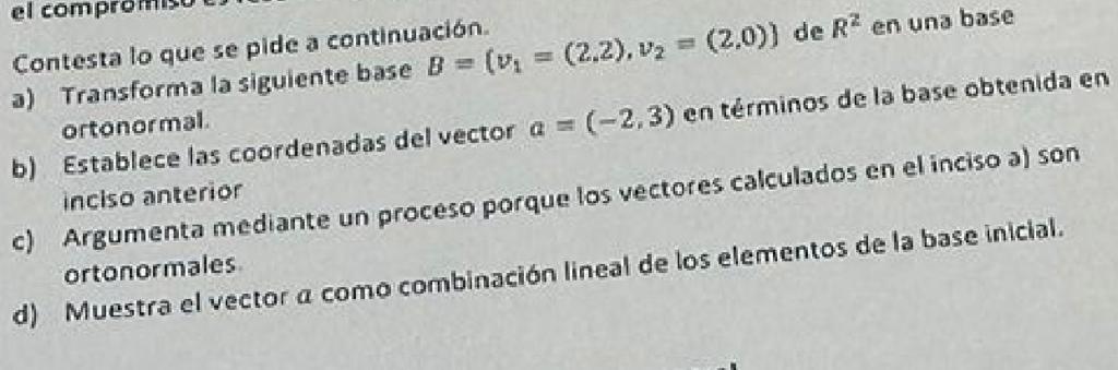 Contesta lo que se pide a continuación. a) Transforma la siguiente base \( B=\left(v_{1}=(2.2), v_{2}=(2.0)\right\} \) de \(