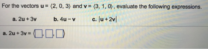 Solved For the vectors u = 〈2, 03) and v = 〈3, 1, 0), | Chegg.com
