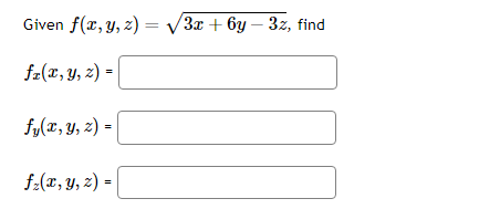 \( \begin{array}{l}\text { Given } f(x, y, z)=\sqrt{3 x+6 y-3 z} \\ f_{x}(x, y, z)= \\ f_{y}(x, y, z)= \\ f_{z}(x, y, z)=\end