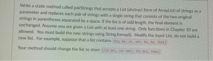 Solved Write a static method called pairstrings that accepts | Chegg.com