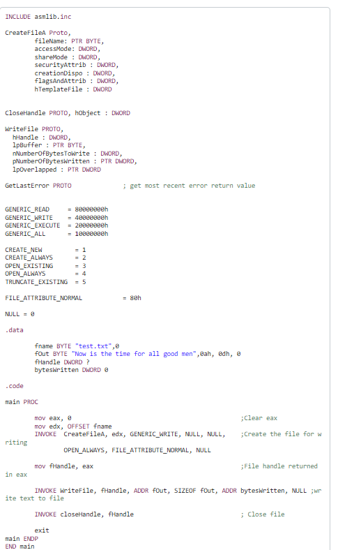 INCLUDE asmlib.inc
CreateFileA Proto,
fileName: PTR BYTE,
accessMode: DWORD,
shareMode : DWORD,
securityAttrib : DWORD,
creat
