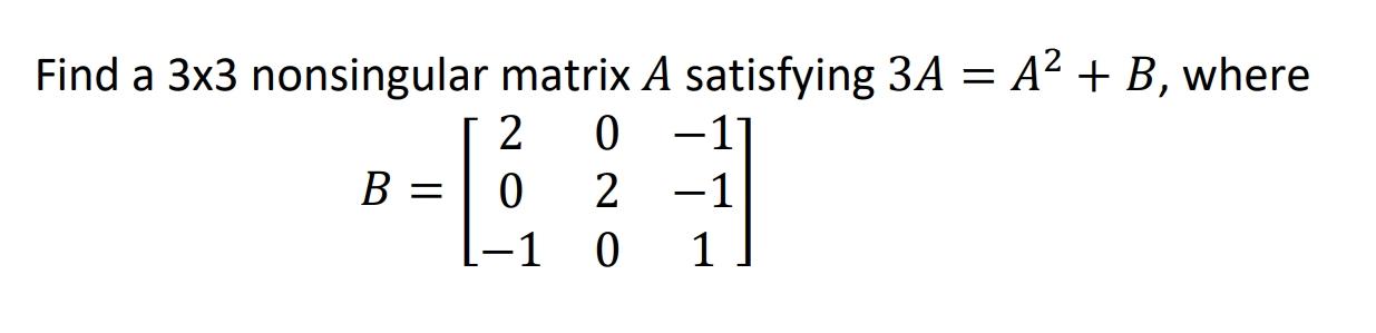 Solved = Find a 3x3 nonsingular matrix A satisfying 3A = A2 | Chegg.com