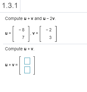 Solved 1.3.1 Compute u + v and u-2v. 2 u= VE 7 3 Compute u + | Chegg.com