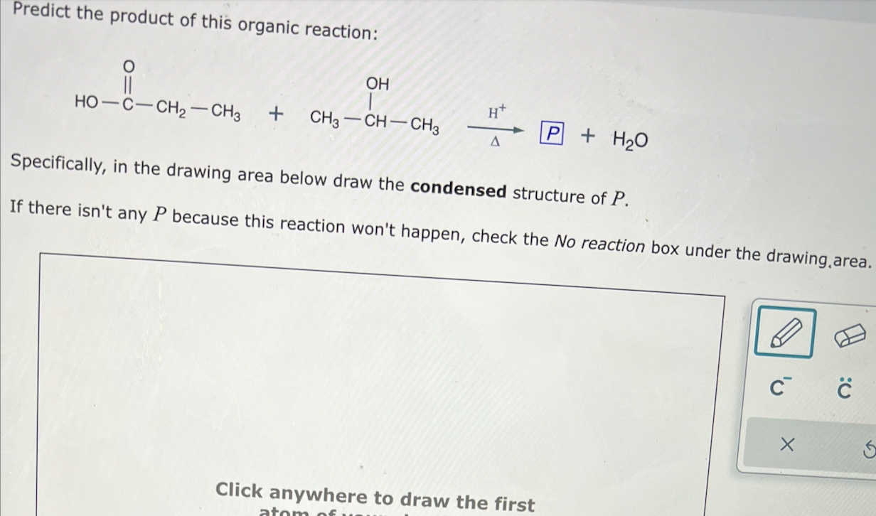 Predict the product of this organic reaction:
Specifically, in the drawing area below draw the condensed structure of \( P \)