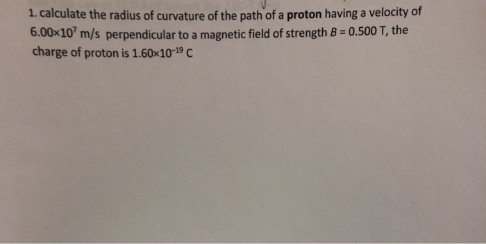 Solved 1. calculate the radius of curvature of the path of a | Chegg.com