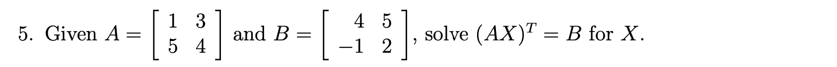 Solved 5. Given A - [ : 2 1 ] 1 3 5 4 And B = 4 5 -1 2 Solve | Chegg.com