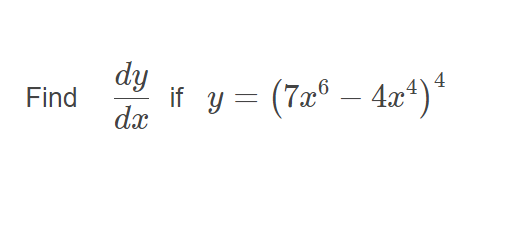 Solved Find dy dx if y= (7x6 – 4x4) 4 | Chegg.com