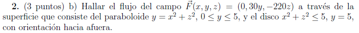 2. (3 puntos) b) Hallar el flujo del campo \( \vec{F}(x, y, z)=(0,30 y,-220 z) \) a través de la superficie que consiste del