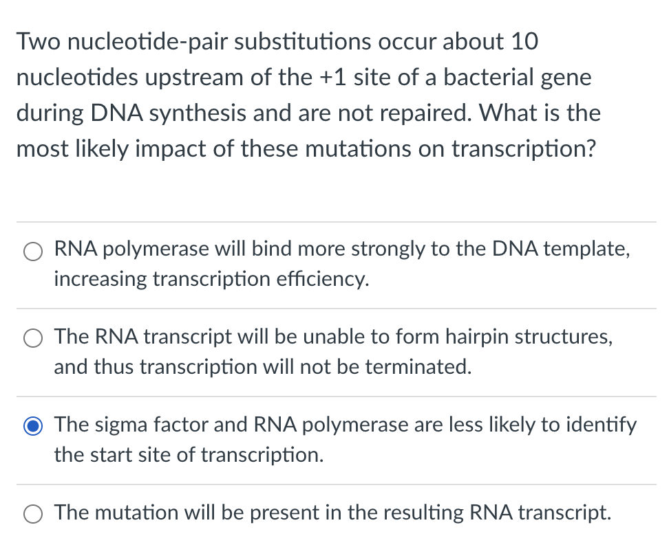 Two nucleotide-pair substitutions occur about 10 nucleotides upstream of the +1 site of a bacterial gene during DNA synthesis