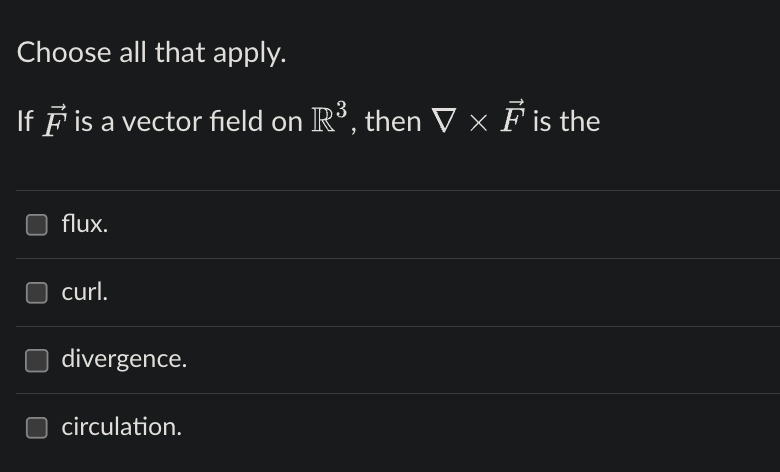 Choose all that apply.
If \( \vec{F} \) is a vector field on \( \mathbb{R}^{3} \), then \( \nabla \times \vec{F} \) is the
fl