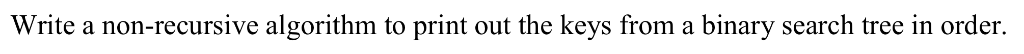 Solved Write a non-recursive algorithm to print out the keys | Chegg.com