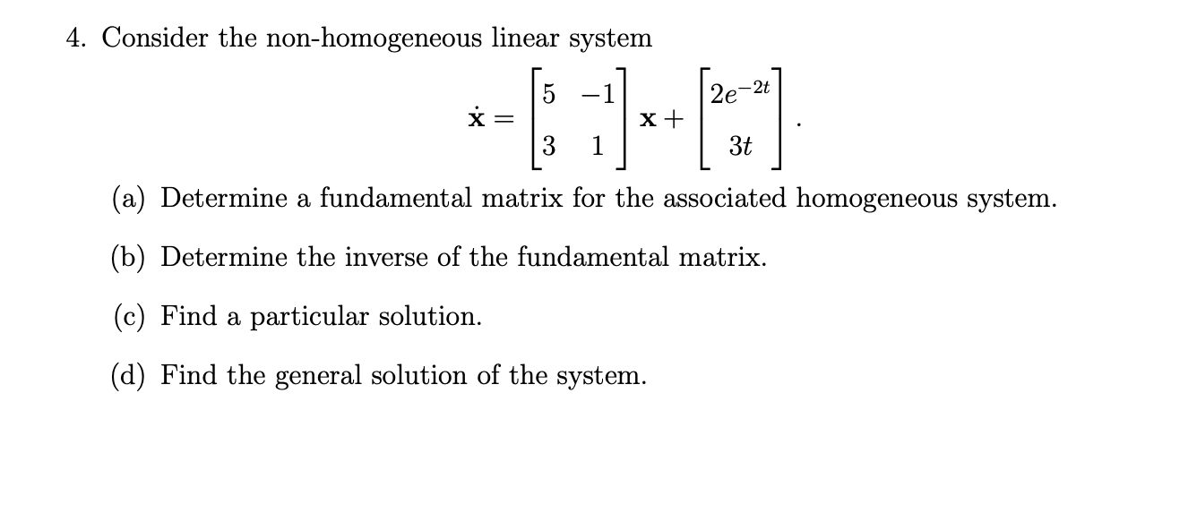 4. Consider the non-homogeneous linear system
\[
\dot{\mathbf{x}}=\left[\begin{array}{cc}
5 & -1 \\
3 & 1
\end{array}\right]