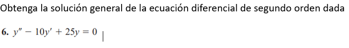 Dbtenga la solución general de la ecuación diferencial de segundo orden dada 6. \( y^{\prime \prime}-10 y^{\prime}+25 y=0 \)