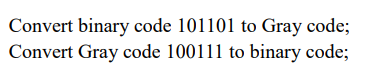 Solved Convert binary code 101101 to Gray code; Convert Gray | Chegg.com