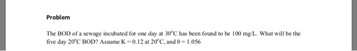 Solved Problem The BOD of a sewage incubated for one day at | Chegg.com