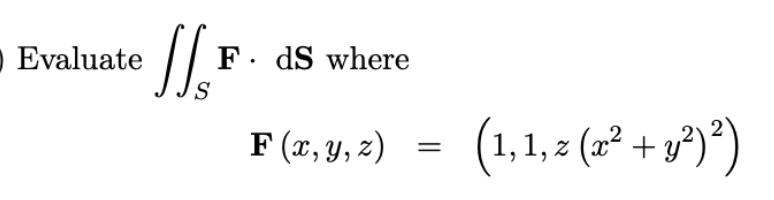 \( \mathbf{F}(x, y, z)=\left(1,1, z\left(x^{2}+y^{2}\right)^{2}\right) \)