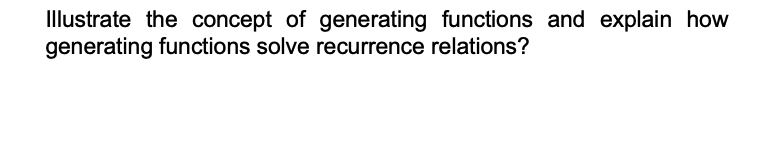 Solved Illustrate the concept of generating functions and | Chegg.com