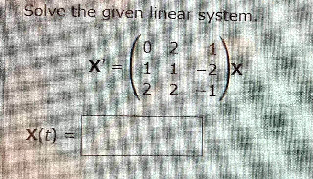 Solved Solve the given linear system. X' = 0 2 1 1 1 -2 X 2 | Chegg.com