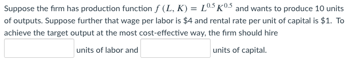 Solved Suppose the firm has production function f (L, K) = | Chegg.com