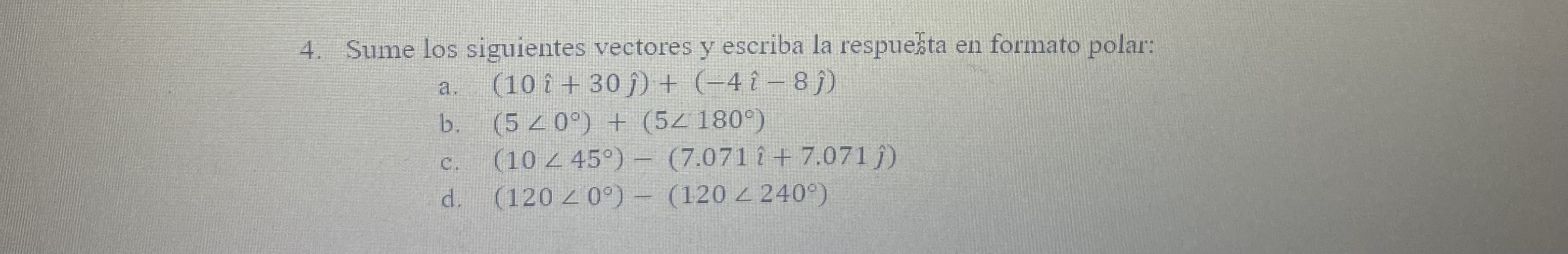 Sume los siguientes vectores y escriba la respuesta en formato polar: a. \( (10 \hat{i}+30 \hat{\jmath})+(-4 \hat{i}-8 \hat{\