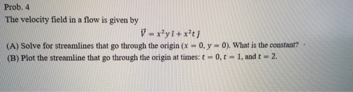 Solved Prob. 4 The velocity field in a flow is given by (A) | Chegg.com
