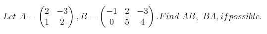 Let \( A=\left(\begin{array}{cc}2 & -3 \\ 1 & 2\end{array}\right), B=\left(\begin{array}{ccc}-1 & 2 & -3 \\ 0 & 5 & 4\end{arr