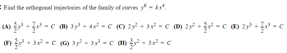 Find the orthogonal trajectories of the family of curves \( y^{6}=k x^{4} \). (A) \( \frac{5}{2} y^{3}+\frac{7}{2} x^{3}=C \)