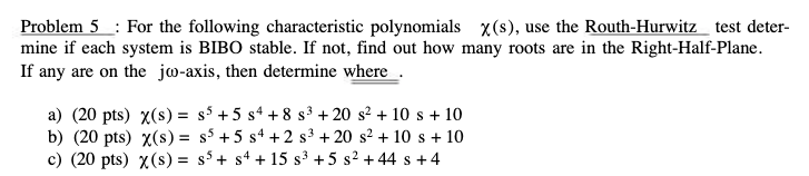 Problem 5 : For the following characteristic polynomials \( \chi(\mathrm{s}) \), use the Routh-Hurwitz test determine if each