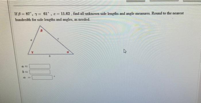 Solved If B = 87, 7=61', c = 11.62, find all unknown side | Chegg.com