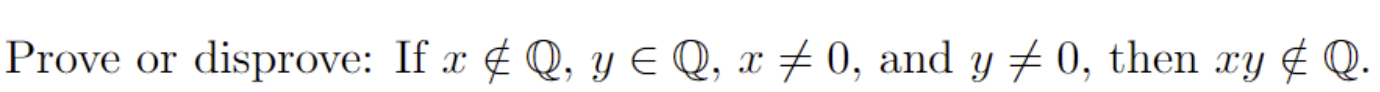 Prove or disprove: If \( x \notin \mathbb{Q}, y \in \mathbb{Q}, x \neq 0 \), and \( y \neq 0 \), then \( x y \notin \mathbb{Q