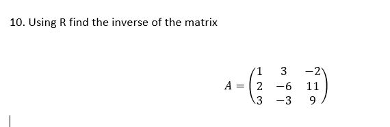 Solved 10. Using R find the inverse of the matrix -21 1 A = | Chegg.com