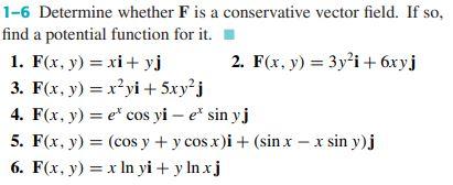 1-6 Determine whether F is a conservative vector field. If so, find a potential function for it. 1. F(x, y) = xi+yj 2. F(x, y