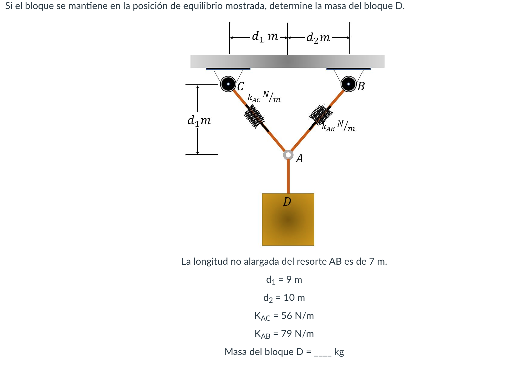 La longitud no alargada del resorte \( A B \) es de \( 7 \mathrm{~m} \). \[ \begin{array}{c} \mathrm{d}_{1}=9 \mathrm{~m} \\