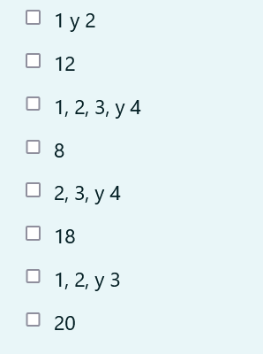 \( \begin{array}{l}1 \text { y } 2 \\ 12 \\ 1,2,3, \text { y } 4 \\ 8 \\ 2,3, \text { y } 4 \\ 18 \\ 1,2, \text { y } 3 \\ 20